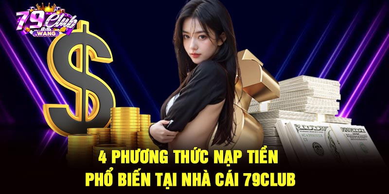 4 Phương thức nạp tiền phổ biến tại nhà cái 79Club