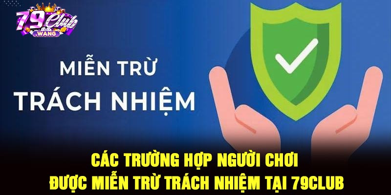 Các trường hợp người chơi được miễn trừ trách nhiệm tại 79Club