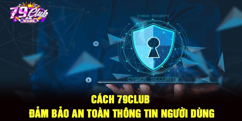 Cách 79club đảm bảo an toàn thông tin người dùng