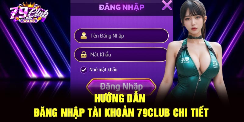 Hướng dẫn đăng nhập tài khoản 79Club chi tiết