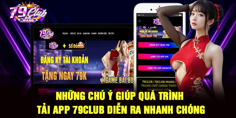 Những chú ý giúp quá trình tải app 79Club diễn ra nhanh chóng
