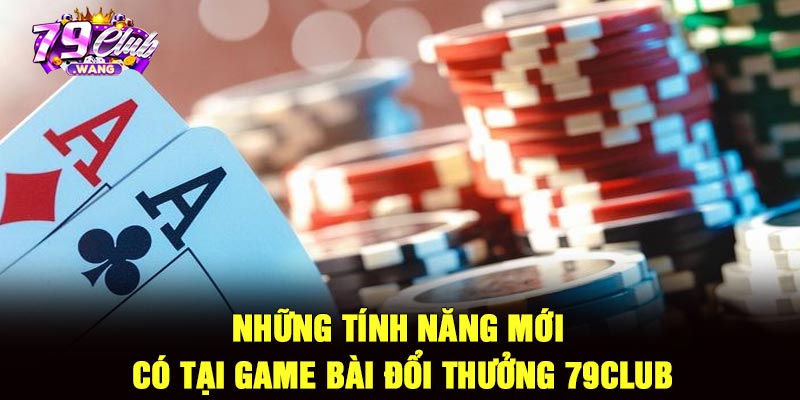 Những tính năng mới có tại game bài đổi thưởng 79Club