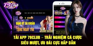 Tải App 79Club – Trải Nghiệm Cá Cược Siêu Mượt, Ưu Đãi Cực Hấp Dẫn