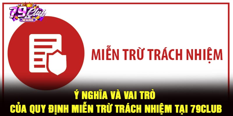 Ý nghĩa và vai trò của quy định miễn trừ trách nhiệm tại 79Club